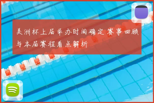 美洲杯上届举办时间确定 赛事回顾与本届赛程看点解析