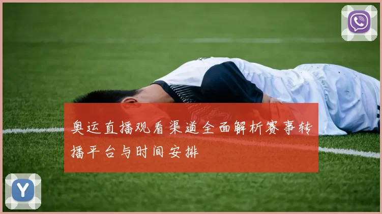 奥运直播观看渠道全面解析赛事转播平台与时间安排