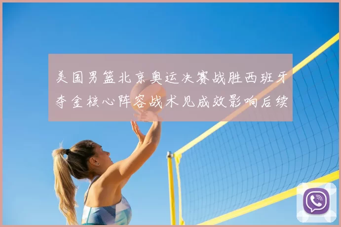 美国男篮北京奥运决赛战胜西班牙夺金核心阵容战术见成效影响后续赛事
