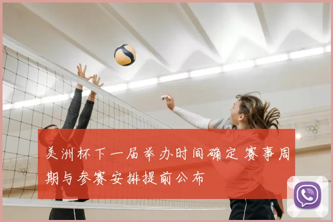 美洲杯下一届举办时间确定 赛事周期与参赛安排提前公布