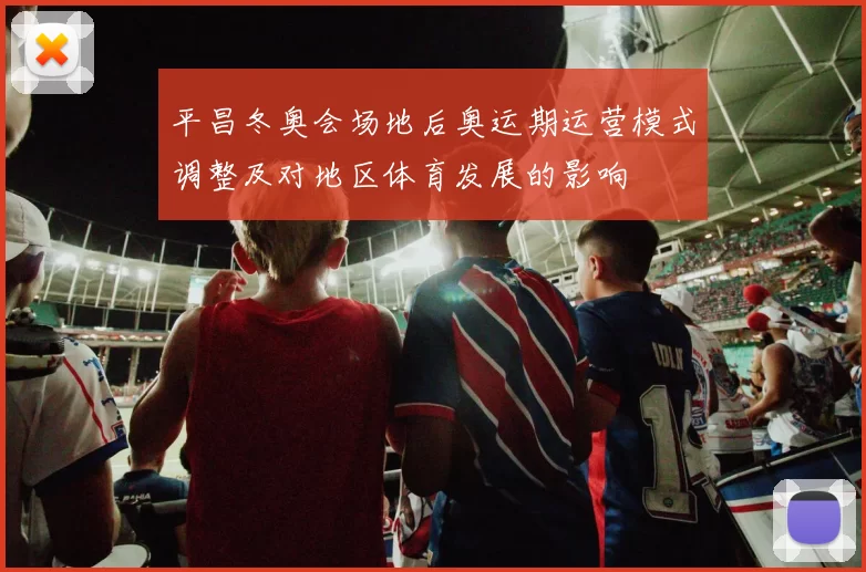 平昌冬奥会场地后奥运期运营模式调整及对地区体育发展的影响