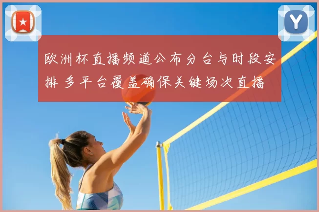 欧洲杯直播频道公布分台与时段安排 多平台覆盖确保关键场次直播