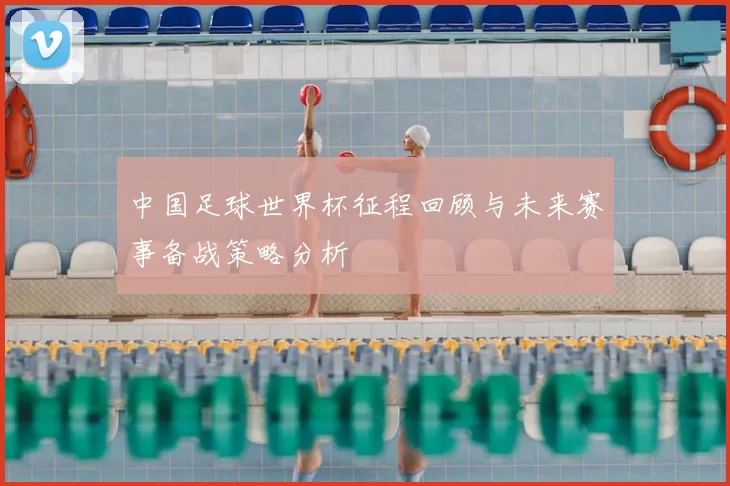 中国足球世界杯征程回顾与未来赛事备战策略分析