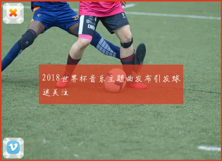 2018世界杯音乐主题曲发布引发球迷关注